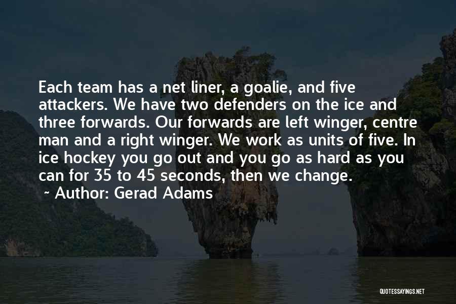 Gerad Adams Quotes: Each Team Has A Net Liner, A Goalie, And Five Attackers. We Have Two Defenders On The Ice And Three