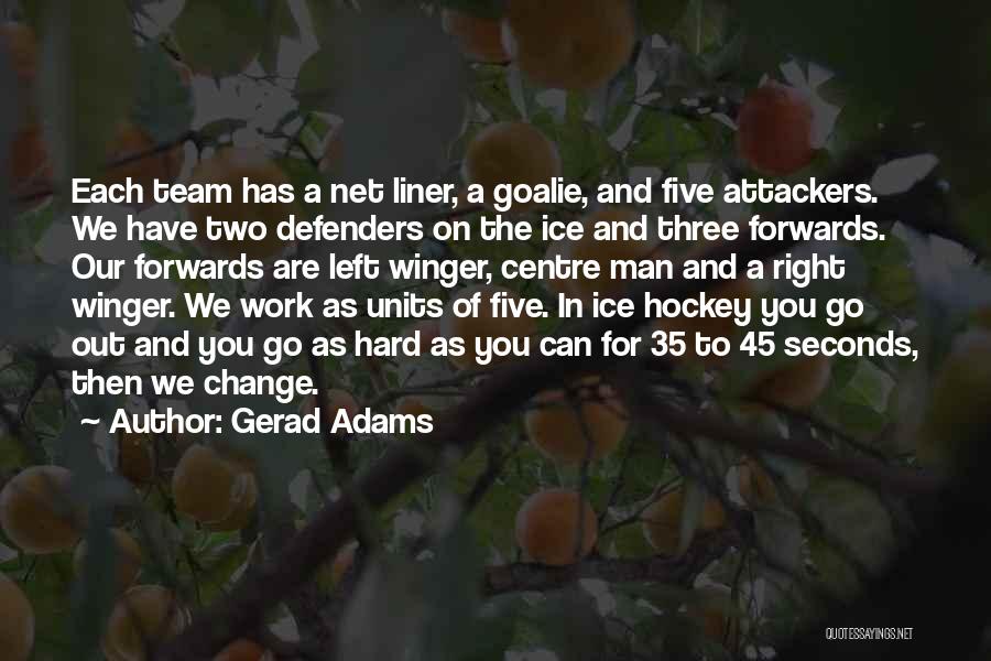 Gerad Adams Quotes: Each Team Has A Net Liner, A Goalie, And Five Attackers. We Have Two Defenders On The Ice And Three