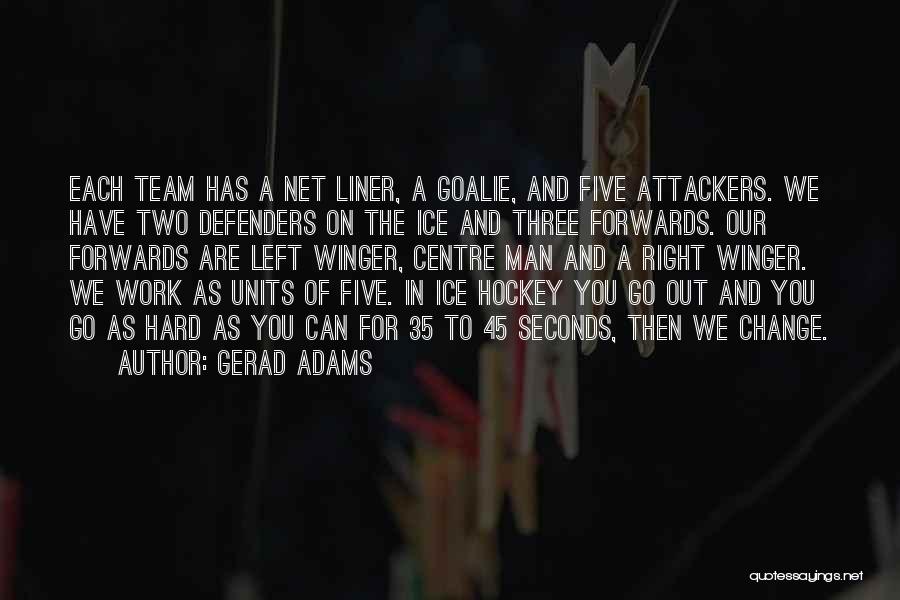 Gerad Adams Quotes: Each Team Has A Net Liner, A Goalie, And Five Attackers. We Have Two Defenders On The Ice And Three