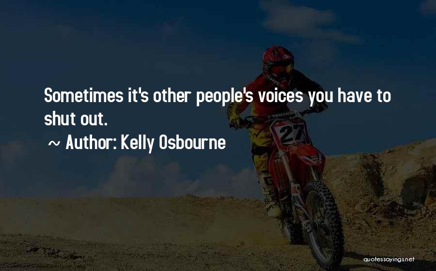 Kelly Osbourne Quotes: Sometimes It's Other People's Voices You Have To Shut Out.