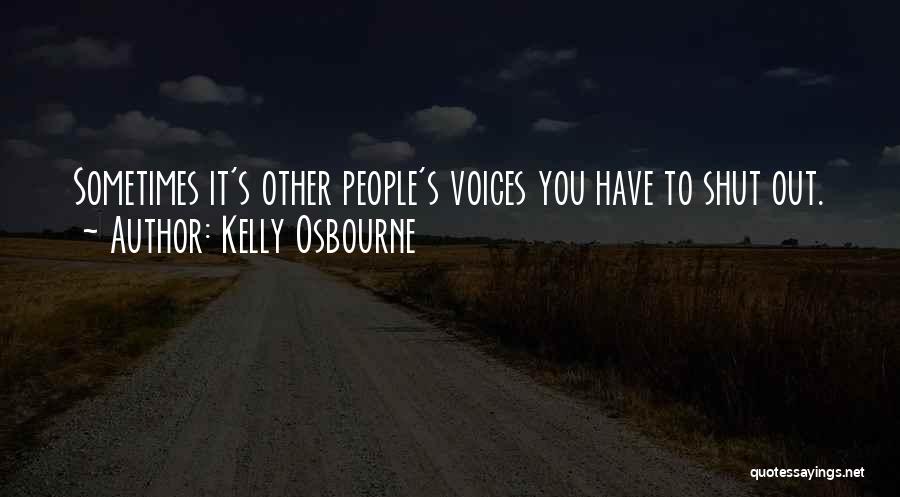 Kelly Osbourne Quotes: Sometimes It's Other People's Voices You Have To Shut Out.