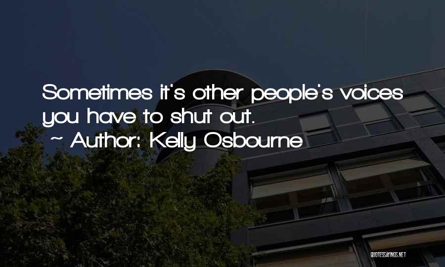 Kelly Osbourne Quotes: Sometimes It's Other People's Voices You Have To Shut Out.