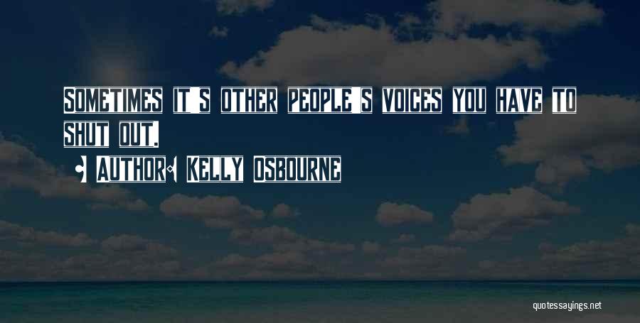 Kelly Osbourne Quotes: Sometimes It's Other People's Voices You Have To Shut Out.