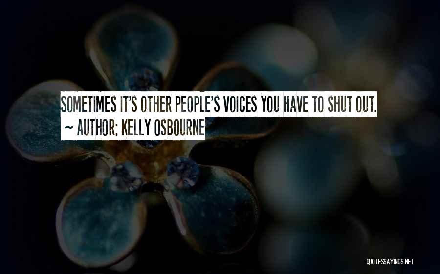 Kelly Osbourne Quotes: Sometimes It's Other People's Voices You Have To Shut Out.