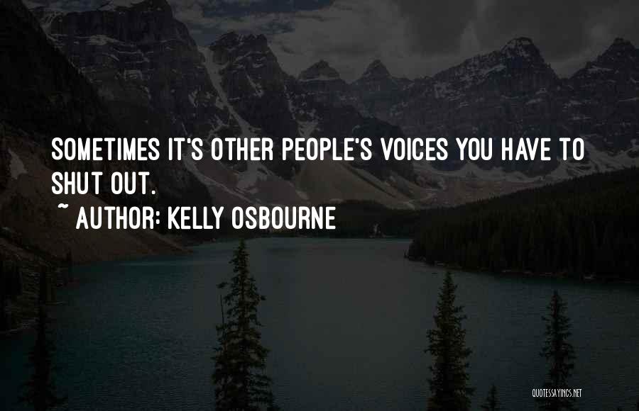 Kelly Osbourne Quotes: Sometimes It's Other People's Voices You Have To Shut Out.