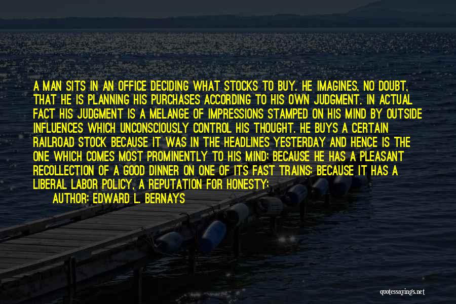 Edward L. Bernays Quotes: A Man Sits In An Office Deciding What Stocks To Buy. He Imagines, No Doubt, That He Is Planning His