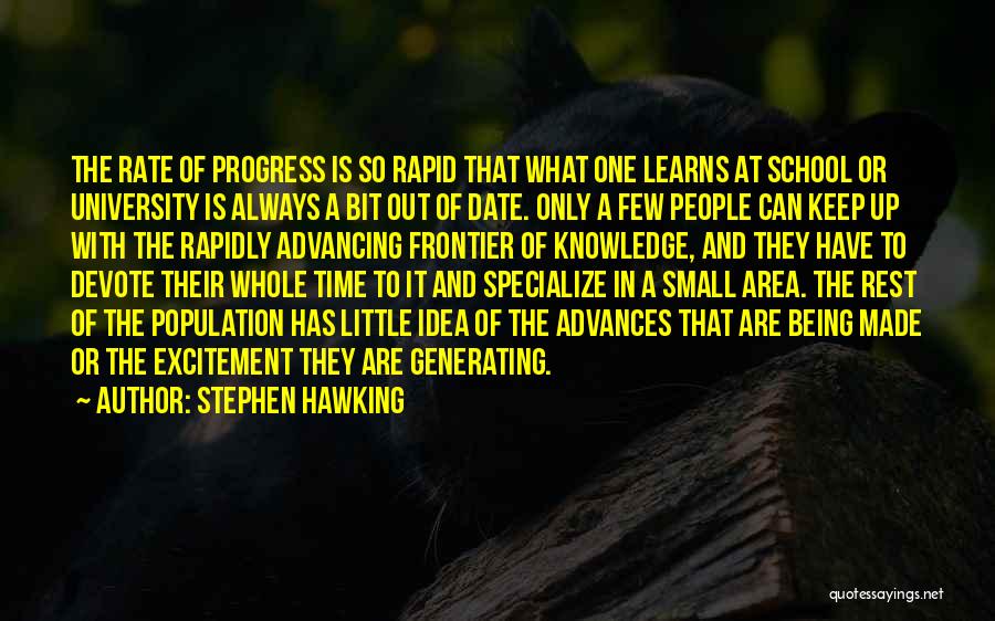 Stephen Hawking Quotes: The Rate Of Progress Is So Rapid That What One Learns At School Or University Is Always A Bit Out