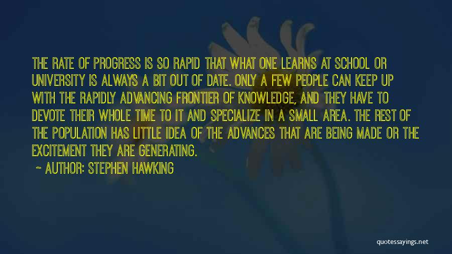 Stephen Hawking Quotes: The Rate Of Progress Is So Rapid That What One Learns At School Or University Is Always A Bit Out