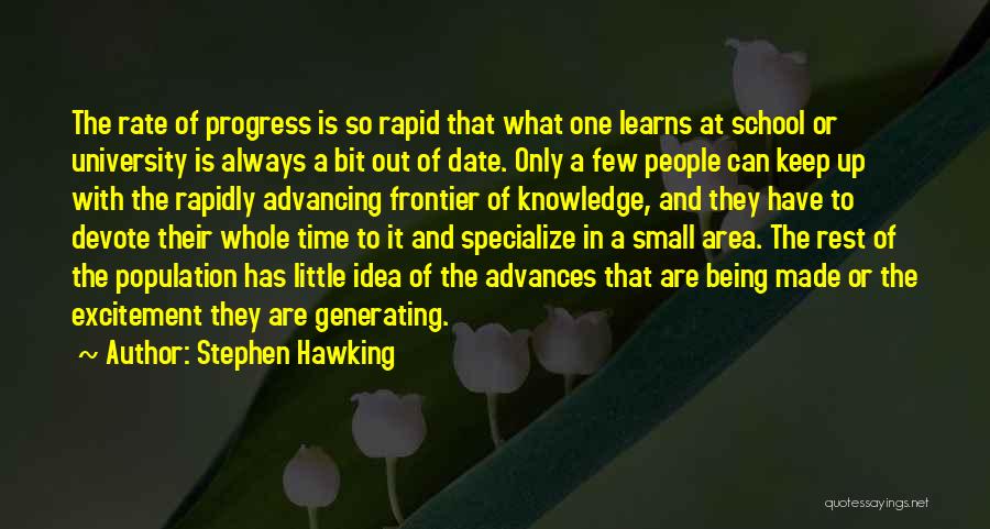 Stephen Hawking Quotes: The Rate Of Progress Is So Rapid That What One Learns At School Or University Is Always A Bit Out