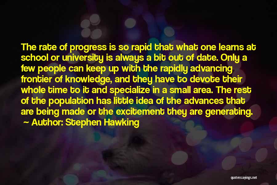 Stephen Hawking Quotes: The Rate Of Progress Is So Rapid That What One Learns At School Or University Is Always A Bit Out