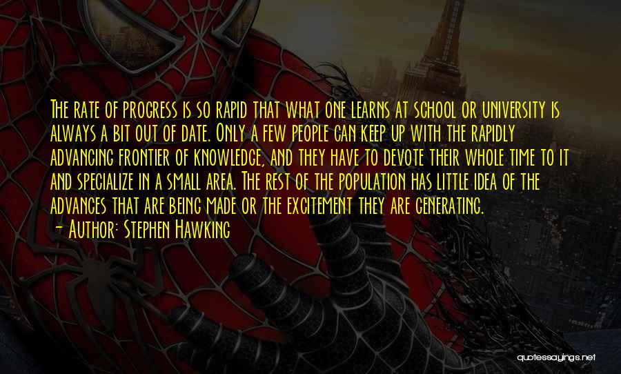Stephen Hawking Quotes: The Rate Of Progress Is So Rapid That What One Learns At School Or University Is Always A Bit Out