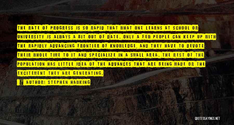 Stephen Hawking Quotes: The Rate Of Progress Is So Rapid That What One Learns At School Or University Is Always A Bit Out