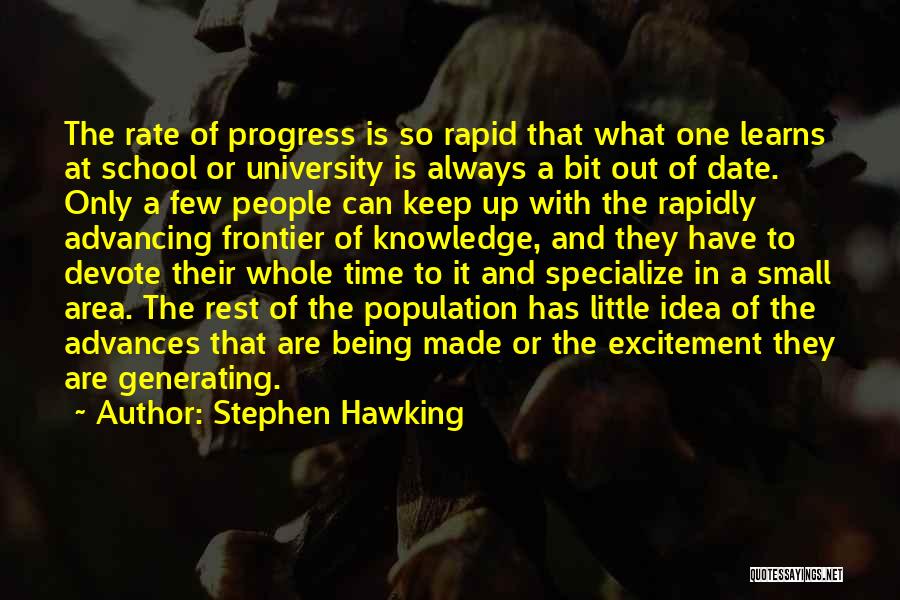 Stephen Hawking Quotes: The Rate Of Progress Is So Rapid That What One Learns At School Or University Is Always A Bit Out