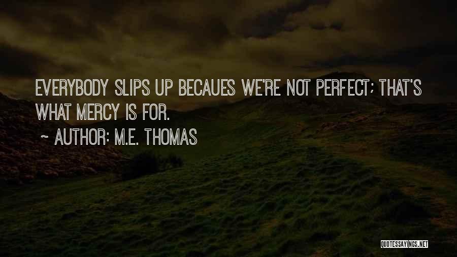 M.E. Thomas Quotes: Everybody Slips Up Becaues We're Not Perfect; That's What Mercy Is For.