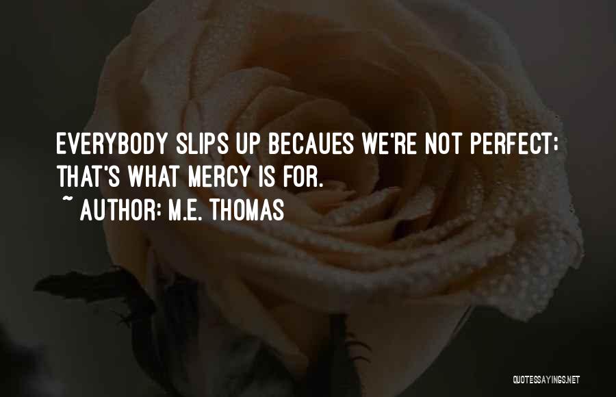 M.E. Thomas Quotes: Everybody Slips Up Becaues We're Not Perfect; That's What Mercy Is For.