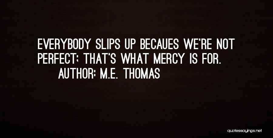 M.E. Thomas Quotes: Everybody Slips Up Becaues We're Not Perfect; That's What Mercy Is For.