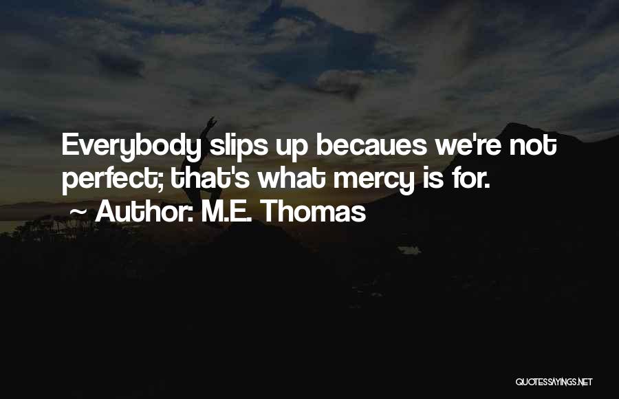 M.E. Thomas Quotes: Everybody Slips Up Becaues We're Not Perfect; That's What Mercy Is For.