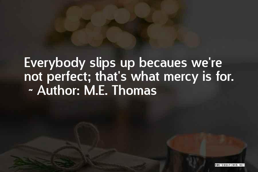 M.E. Thomas Quotes: Everybody Slips Up Becaues We're Not Perfect; That's What Mercy Is For.