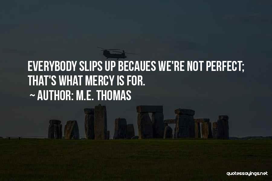 M.E. Thomas Quotes: Everybody Slips Up Becaues We're Not Perfect; That's What Mercy Is For.