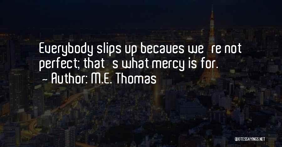 M.E. Thomas Quotes: Everybody Slips Up Becaues We're Not Perfect; That's What Mercy Is For.