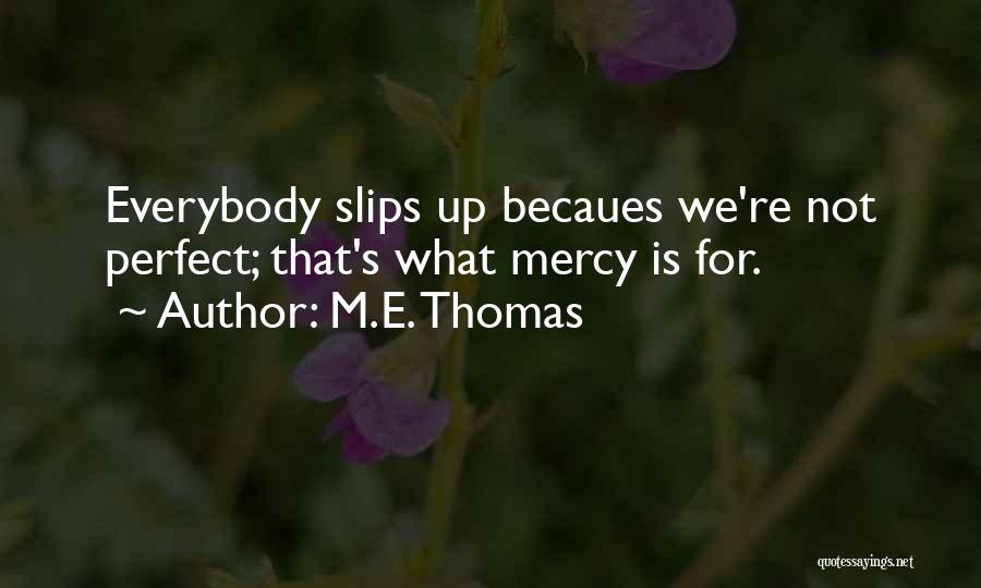 M.E. Thomas Quotes: Everybody Slips Up Becaues We're Not Perfect; That's What Mercy Is For.