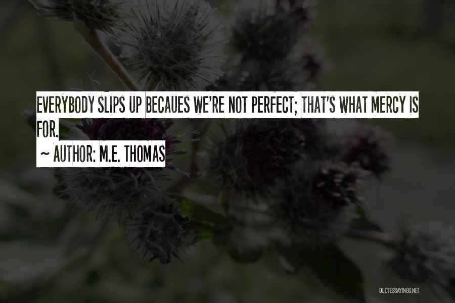 M.E. Thomas Quotes: Everybody Slips Up Becaues We're Not Perfect; That's What Mercy Is For.