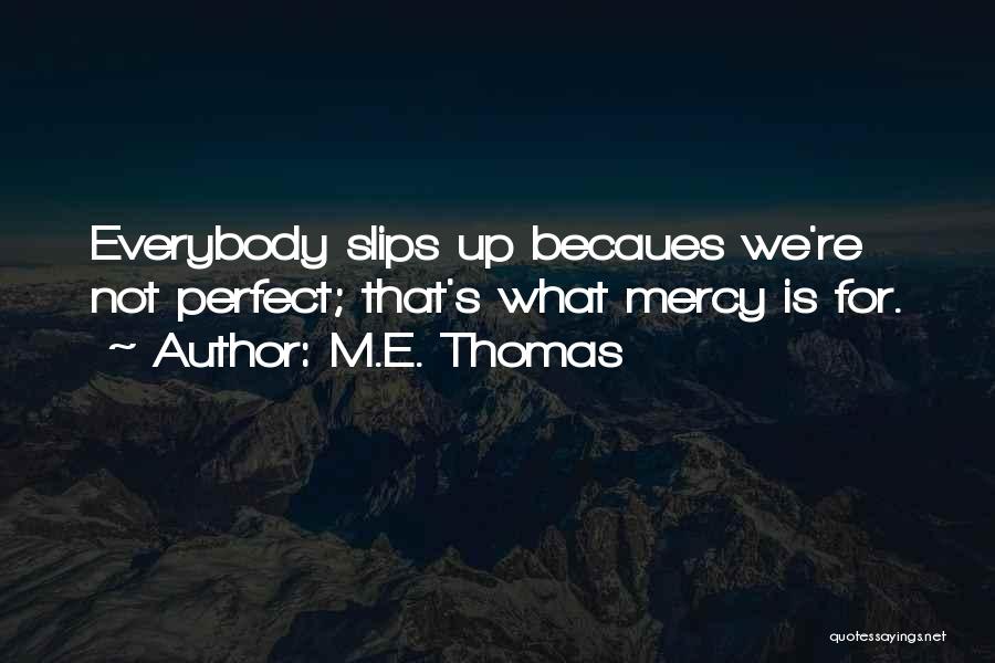 M.E. Thomas Quotes: Everybody Slips Up Becaues We're Not Perfect; That's What Mercy Is For.