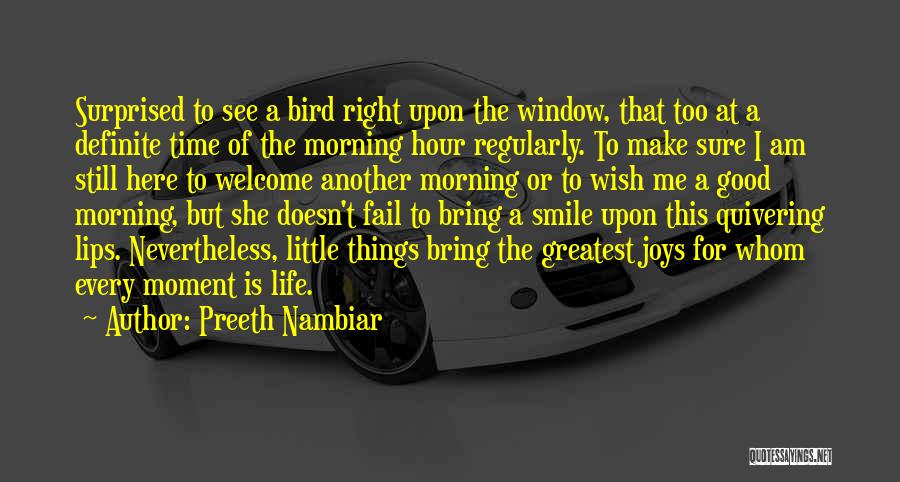 Preeth Nambiar Quotes: Surprised To See A Bird Right Upon The Window, That Too At A Definite Time Of The Morning Hour Regularly.