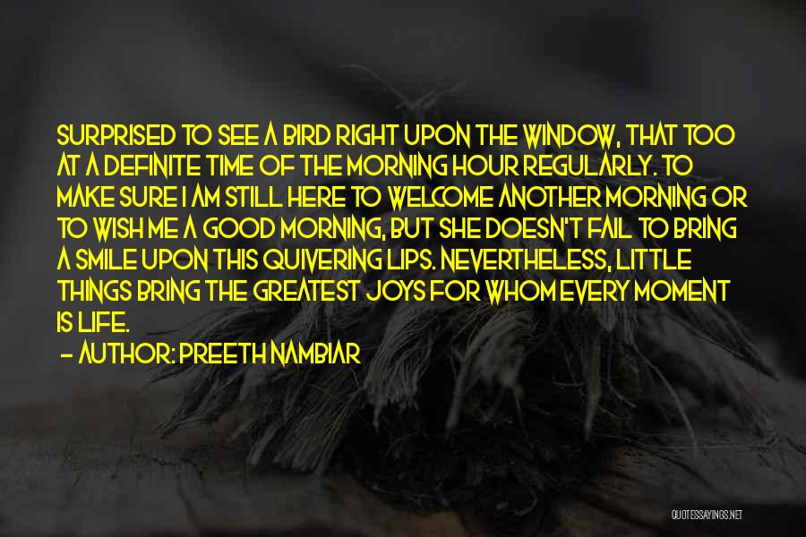 Preeth Nambiar Quotes: Surprised To See A Bird Right Upon The Window, That Too At A Definite Time Of The Morning Hour Regularly.