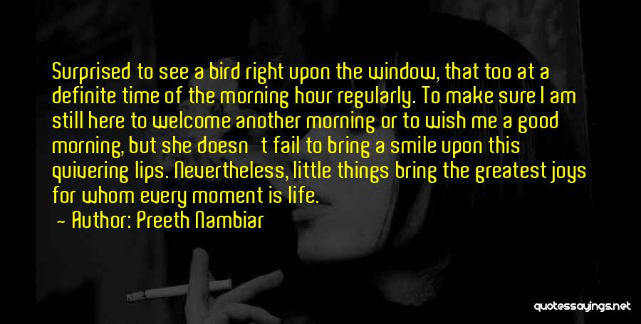 Preeth Nambiar Quotes: Surprised To See A Bird Right Upon The Window, That Too At A Definite Time Of The Morning Hour Regularly.