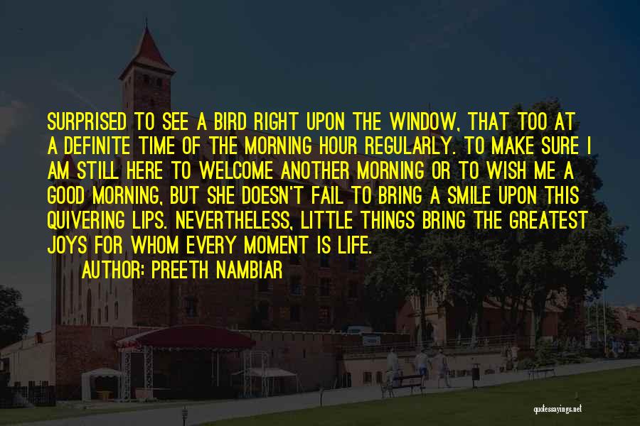 Preeth Nambiar Quotes: Surprised To See A Bird Right Upon The Window, That Too At A Definite Time Of The Morning Hour Regularly.