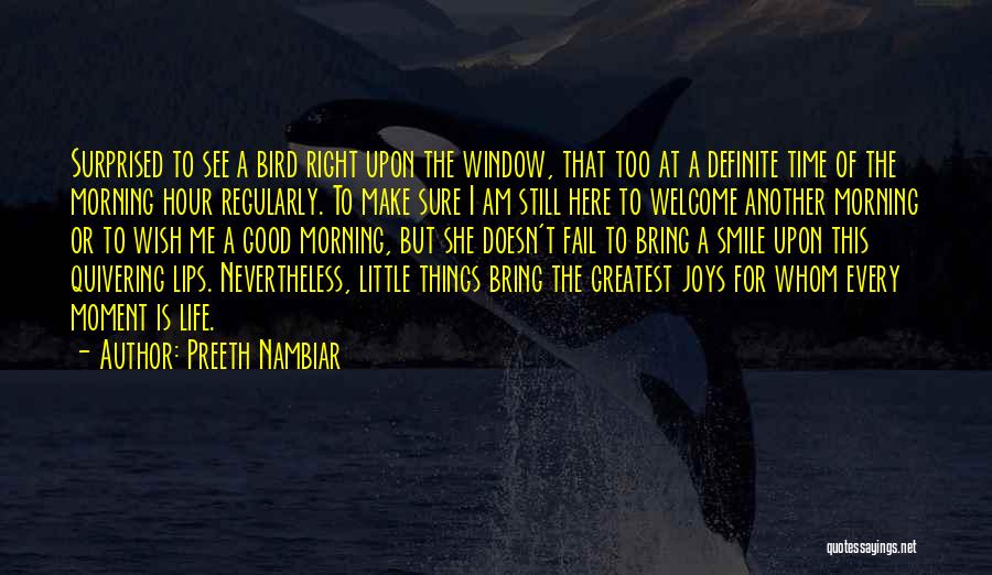 Preeth Nambiar Quotes: Surprised To See A Bird Right Upon The Window, That Too At A Definite Time Of The Morning Hour Regularly.