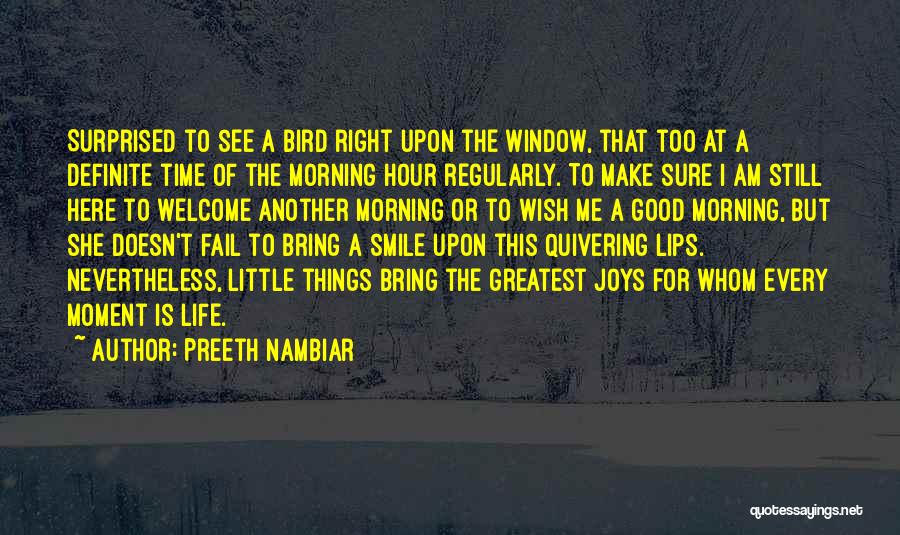 Preeth Nambiar Quotes: Surprised To See A Bird Right Upon The Window, That Too At A Definite Time Of The Morning Hour Regularly.