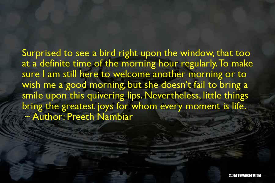 Preeth Nambiar Quotes: Surprised To See A Bird Right Upon The Window, That Too At A Definite Time Of The Morning Hour Regularly.