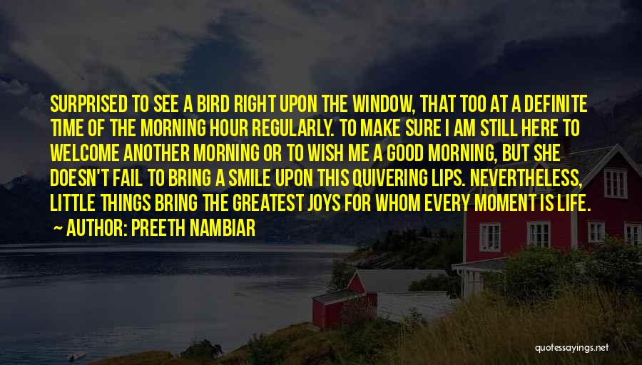 Preeth Nambiar Quotes: Surprised To See A Bird Right Upon The Window, That Too At A Definite Time Of The Morning Hour Regularly.