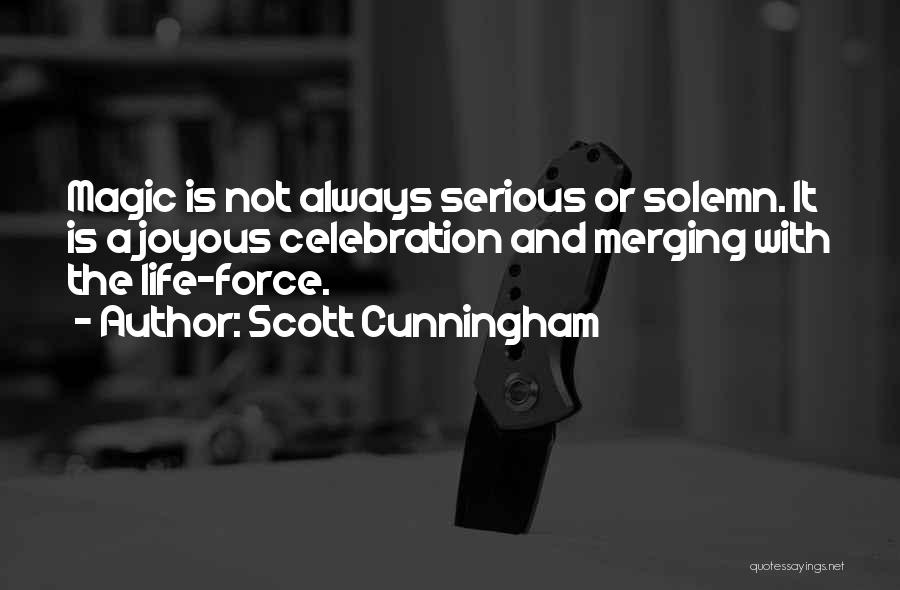 Scott Cunningham Quotes: Magic Is Not Always Serious Or Solemn. It Is A Joyous Celebration And Merging With The Life-force.