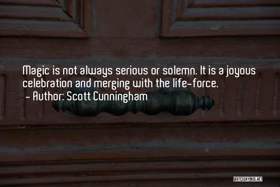 Scott Cunningham Quotes: Magic Is Not Always Serious Or Solemn. It Is A Joyous Celebration And Merging With The Life-force.