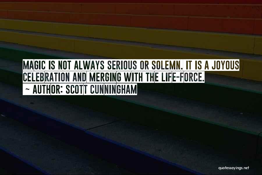 Scott Cunningham Quotes: Magic Is Not Always Serious Or Solemn. It Is A Joyous Celebration And Merging With The Life-force.