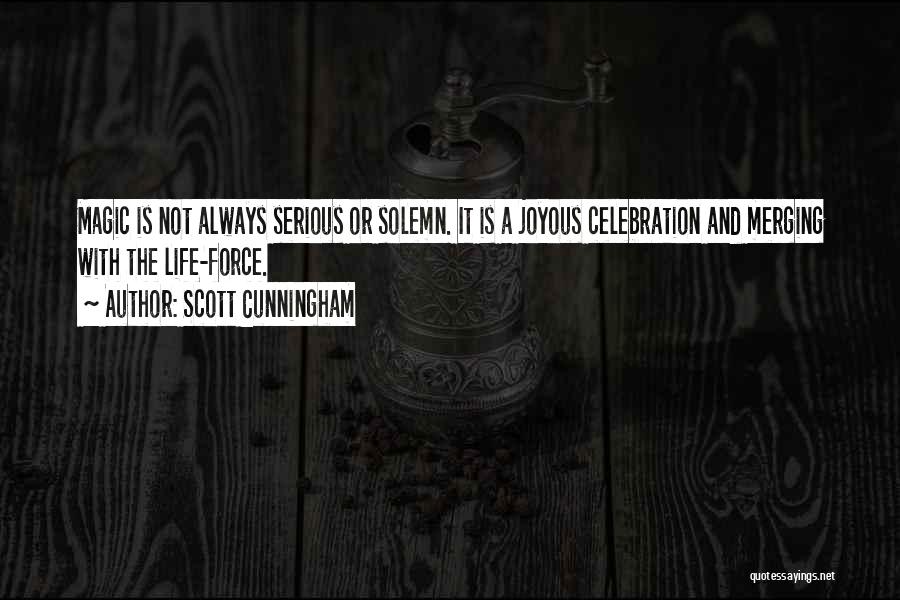 Scott Cunningham Quotes: Magic Is Not Always Serious Or Solemn. It Is A Joyous Celebration And Merging With The Life-force.