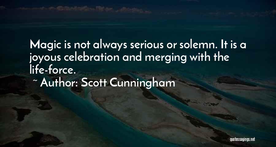 Scott Cunningham Quotes: Magic Is Not Always Serious Or Solemn. It Is A Joyous Celebration And Merging With The Life-force.