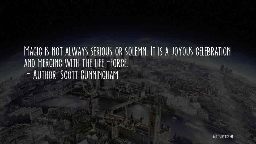 Scott Cunningham Quotes: Magic Is Not Always Serious Or Solemn. It Is A Joyous Celebration And Merging With The Life-force.