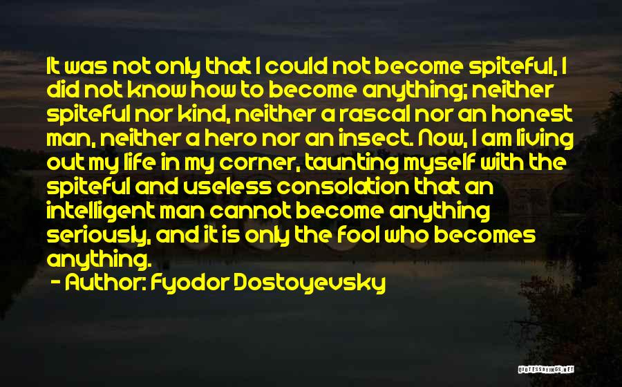 Fyodor Dostoyevsky Quotes: It Was Not Only That I Could Not Become Spiteful, I Did Not Know How To Become Anything; Neither Spiteful