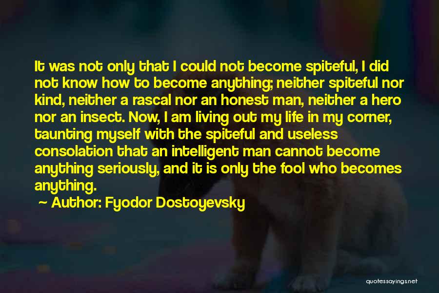 Fyodor Dostoyevsky Quotes: It Was Not Only That I Could Not Become Spiteful, I Did Not Know How To Become Anything; Neither Spiteful
