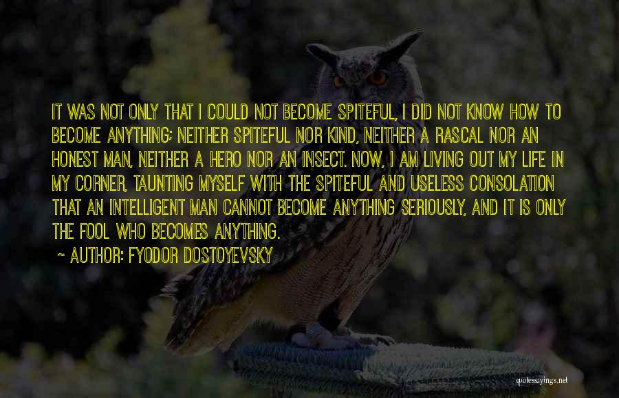 Fyodor Dostoyevsky Quotes: It Was Not Only That I Could Not Become Spiteful, I Did Not Know How To Become Anything; Neither Spiteful