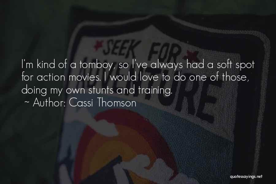 Cassi Thomson Quotes: I'm Kind Of A Tomboy, So I've Always Had A Soft Spot For Action Movies. I Would Love To Do