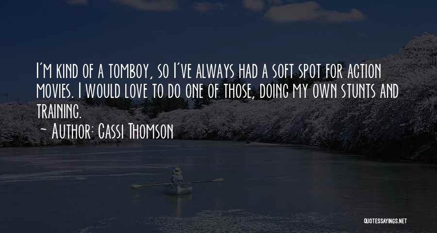 Cassi Thomson Quotes: I'm Kind Of A Tomboy, So I've Always Had A Soft Spot For Action Movies. I Would Love To Do