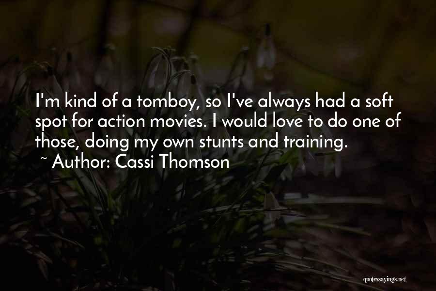 Cassi Thomson Quotes: I'm Kind Of A Tomboy, So I've Always Had A Soft Spot For Action Movies. I Would Love To Do