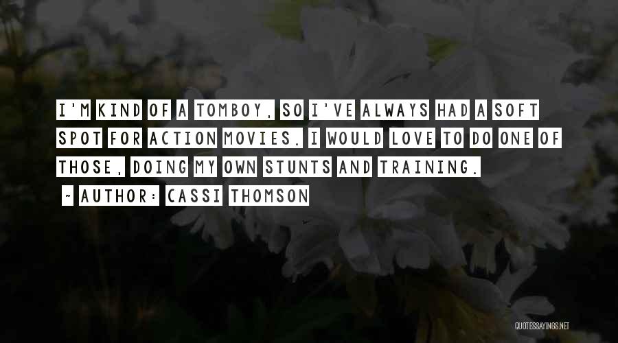 Cassi Thomson Quotes: I'm Kind Of A Tomboy, So I've Always Had A Soft Spot For Action Movies. I Would Love To Do