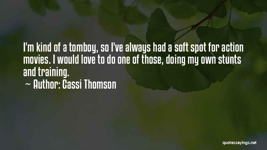 Cassi Thomson Quotes: I'm Kind Of A Tomboy, So I've Always Had A Soft Spot For Action Movies. I Would Love To Do