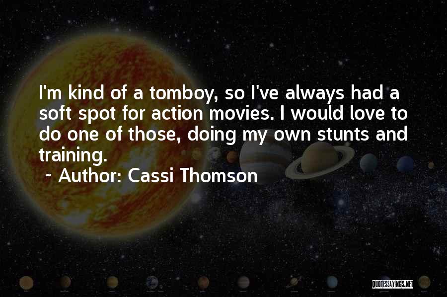 Cassi Thomson Quotes: I'm Kind Of A Tomboy, So I've Always Had A Soft Spot For Action Movies. I Would Love To Do